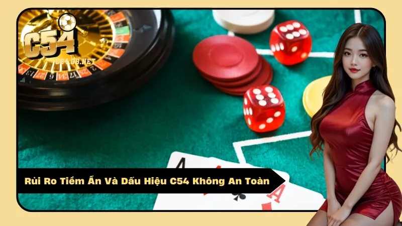 Rủi Ro Tiềm Ẩn Và Dấu Hiệu C54 Không An Toàn