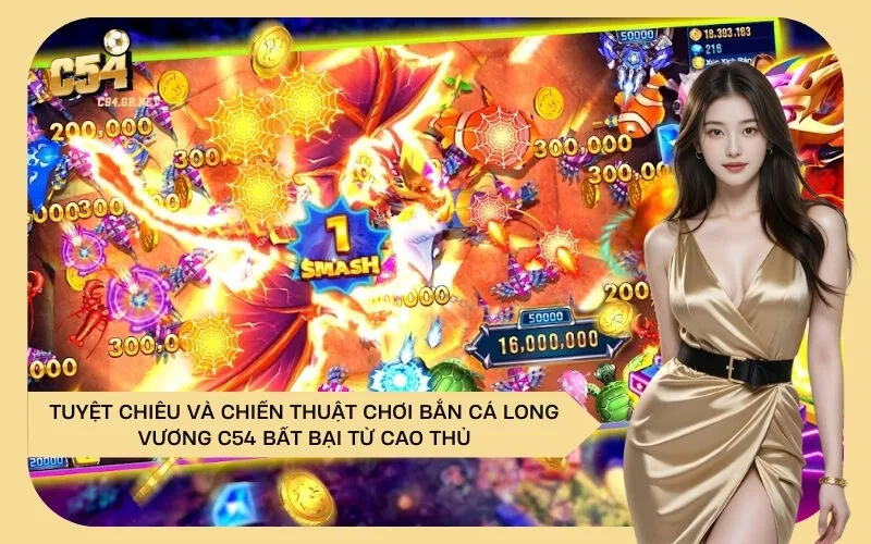 Tuyệt Chiêu Và Chiến Thuật Chơi Bắn Cá Long Vương C54 Bất Bại Từ Cao Thủ
